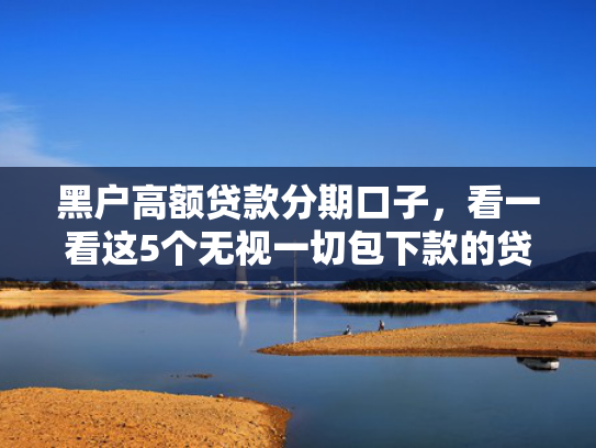 18岁网贷能下款的口子值得考虑这5个类似哪个网贷口子下款