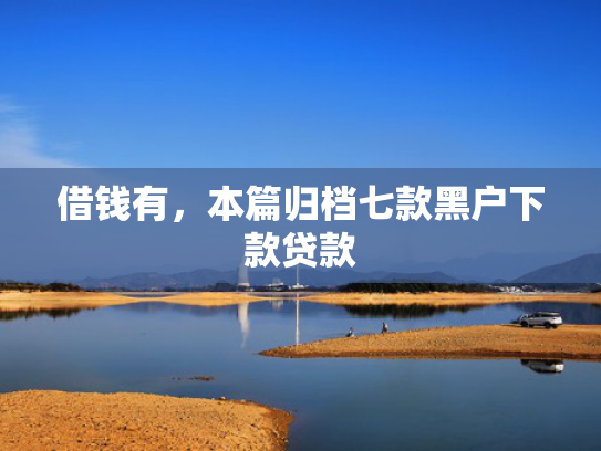借钱有，本篇归档七款黑户下款贷款