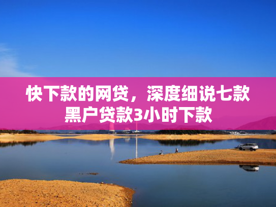 快下款的网贷，深度细说七款黑户贷款3小时下款