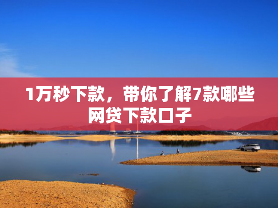 1万秒下款，带你了解7款哪些网贷下款口子