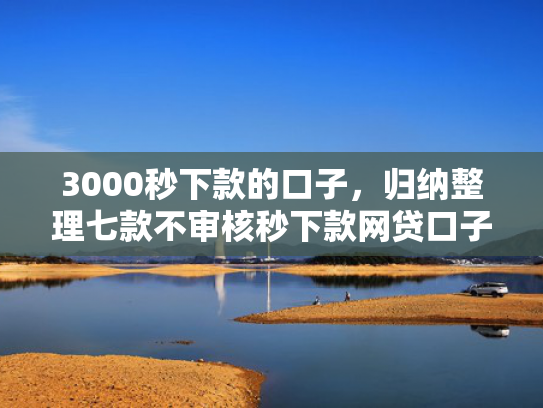 3000秒下款的口子，归纳整理七款不审核秒下款网贷口子