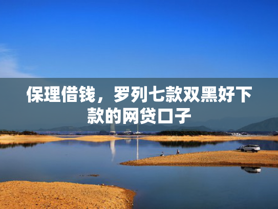 保理借钱，罗列七款双黑好下款的网贷口子