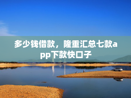 多少钱借款，隆重汇总七款app下款快口子