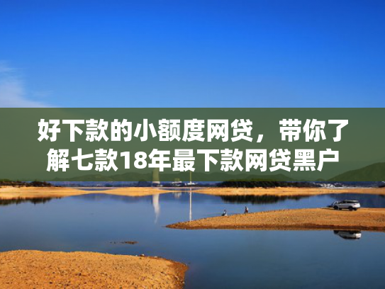 好下款的小额度网贷，带你了解七款18年最下款网贷黑户