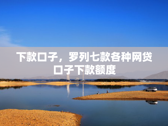 下款口子，罗列七款各种网贷口子下款额度