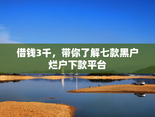 借钱3千，带你了解七款黑户烂户下款平台
