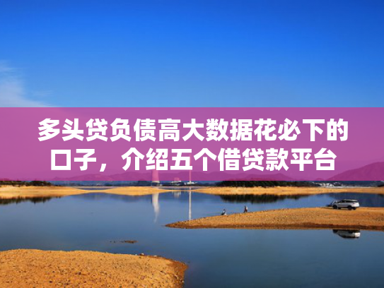 22岁必下款的口子可以参考这5个贷款不看征信秒下款的有哪些