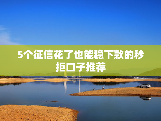 1000下款的口子可以参考这5个多头借贷能下款的口子
